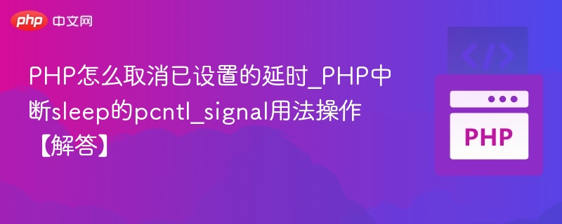 PHP怎么取消已设置的延时_PHP中断sleep的pcntl_signal用法操作【解答】