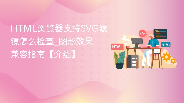 HTML浏览器支持SVG滤镜怎么检查_图形效果兼容指南【介绍】