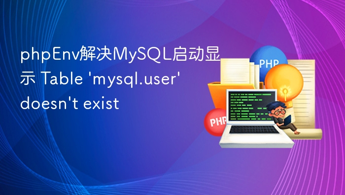 phpEnv解决MySQL启动显示 Table \'mysql.user\' doesn\'t exist