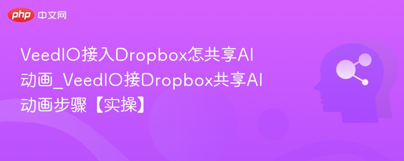 VeedIO接入Dropbox怎共享AI动画_VeedIO接Dropbox共享AI动画步骤【实操】