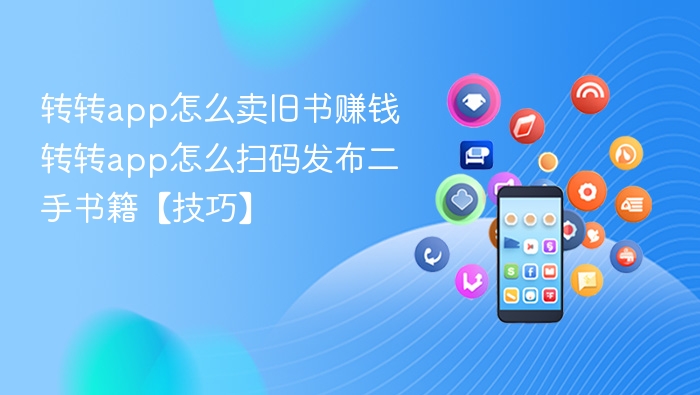 转转app怎么卖旧书赚钱 转转app怎么扫码发布二手书籍【技巧】
