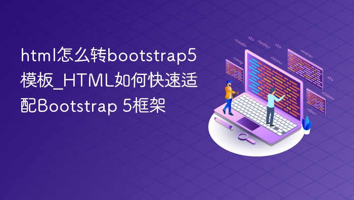 html怎么转bootstrap5模板_HTML如何快速适配Bootstrap 5框架