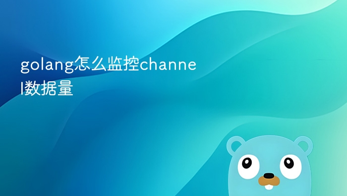 golang怎么监控channel数据量