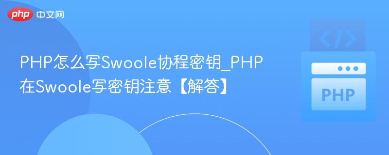PHP怎么写Swoole协程密钥_PHP在Swoole写密钥注意【解答】