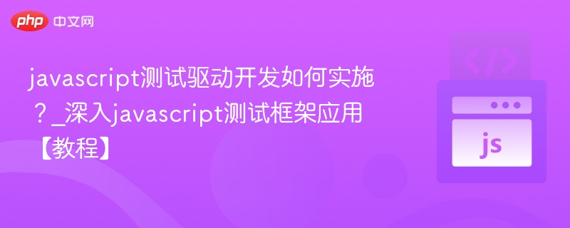 javascript测试驱动开发如何实施？_深入javascript测试框架应用【教程】