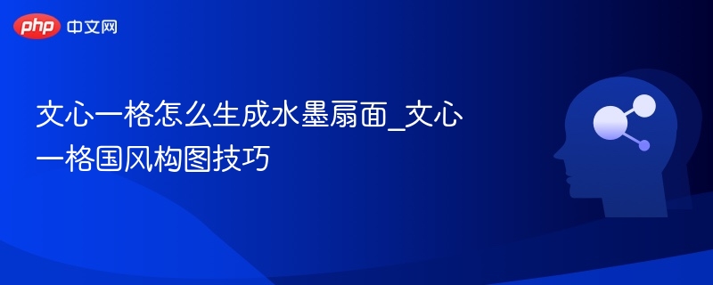 文心一格怎么生成水墨扇面_文心一格国风构图技巧