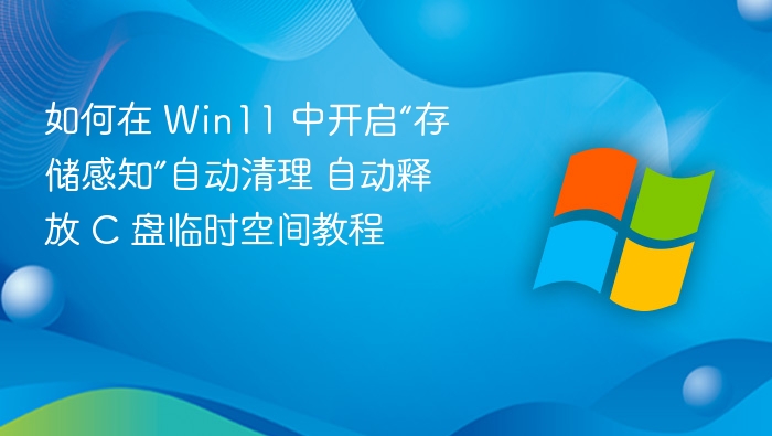 如何在 Win11 中开启“存储感知”自动清理 自动释放 C 盘临时空间教程