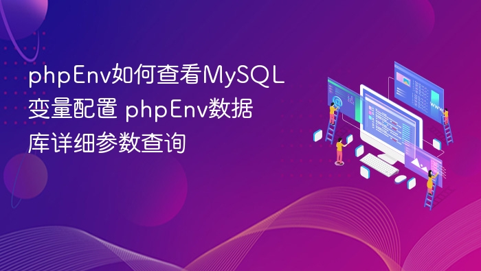 phpEnv如何查看MySQL变量配置 phpEnv数据库详细参数查询
