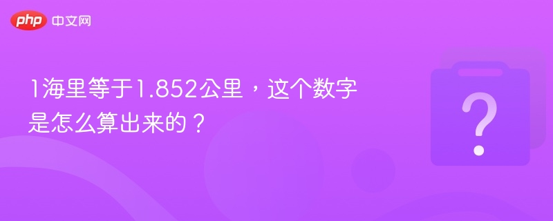 1海里等于1.852公里，这个数字是怎么算出来的？
