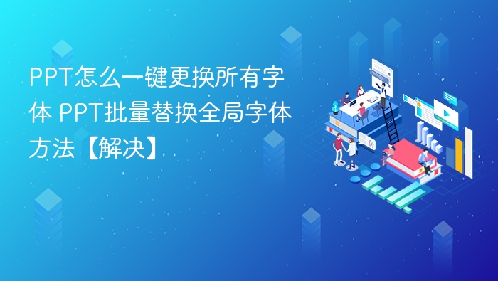 PPT怎么一键更换所有字体 PPT批量替换全局字体方法【解决】