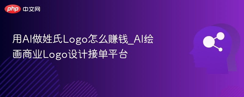 用AI做姓氏Logo怎么赚钱_AI绘画商业Logo设计接单平台