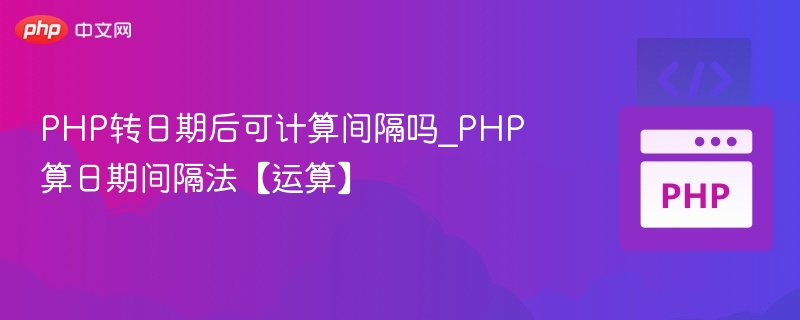 PHP转日期后可计算间隔吗_PHP算日期间隔法【运算】