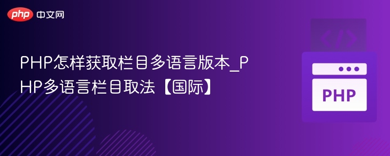 PHP怎样获取栏目多语言版本_PHP多语言栏目取法【国际】