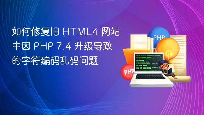 如何修复旧 HTML4 网站中因 PHP 7.4 升级导致的字符编码乱码问题
