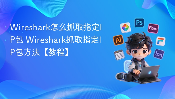 Wireshark怎么抓取指定IP包 Wireshark抓取指定IP包方法【教程】