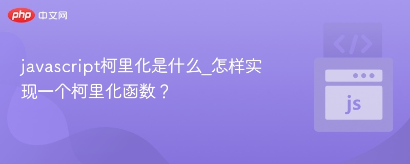 javascript柯里化是什么_怎样实现一个柯里化函数？