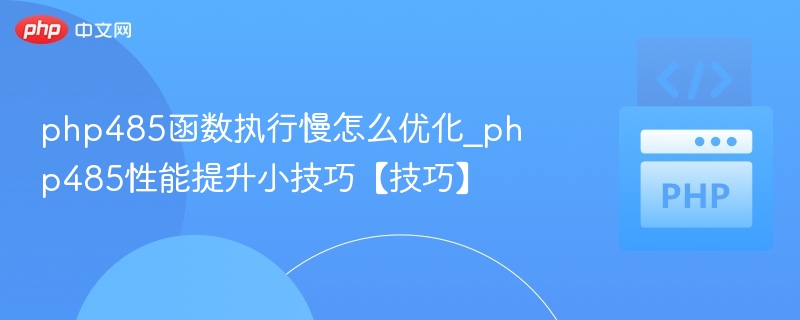 php485函数执行慢怎么优化_php485性能提升小技巧【技巧】