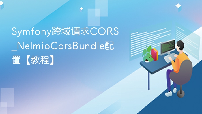 Symfony跨域请求CORS_NelmioCorsBundle配置【教程】