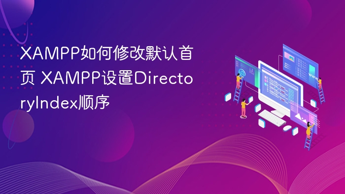 XAMPP如何修改默认首页 XAMPP设置DirectoryIndex顺序