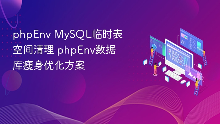 phpEnv MySQL临时表空间清理 phpEnv数据库瘦身优化方案