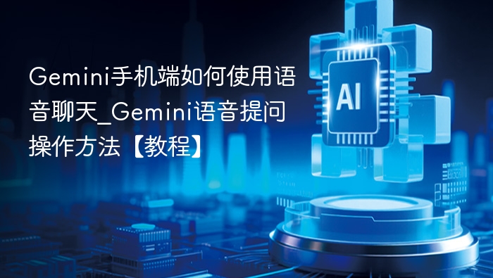 Gemini手机端如何使用语音聊天_Gemini语音提问操作方法【教程】