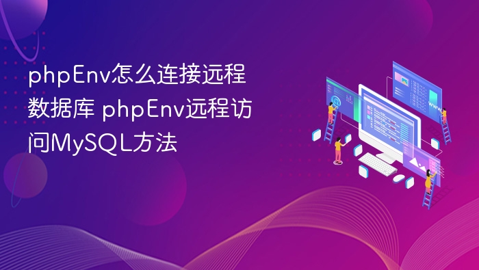 phpEnv怎么连接远程数据库 phpEnv远程访问MySQL方法