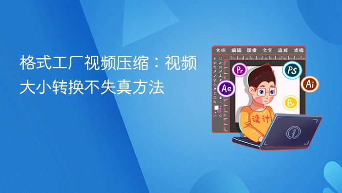 格式工厂视频压缩：视频大小转换不失真方法