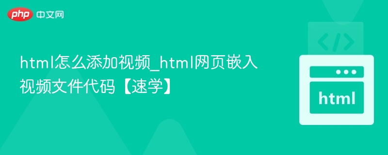 html怎么添加视频_html网页嵌入视频文件代码【速学】