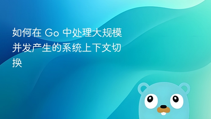 如何在 Go 中处理大规模并发产生的系统上下文切换