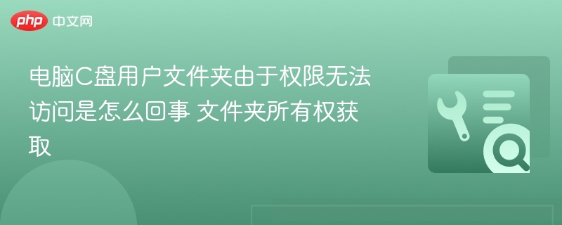 电脑C盘用户文件夹由于权限无法访问是怎么回事 文件夹所有权获取