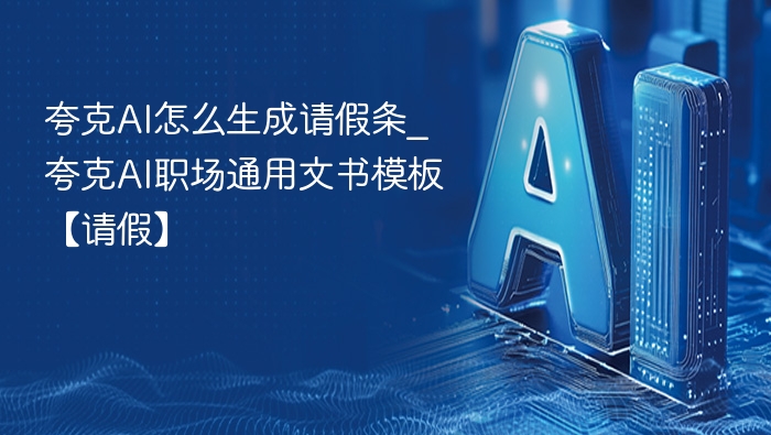 夸克AI怎么生成请假条_夸克AI职场通用文书模板【请假】