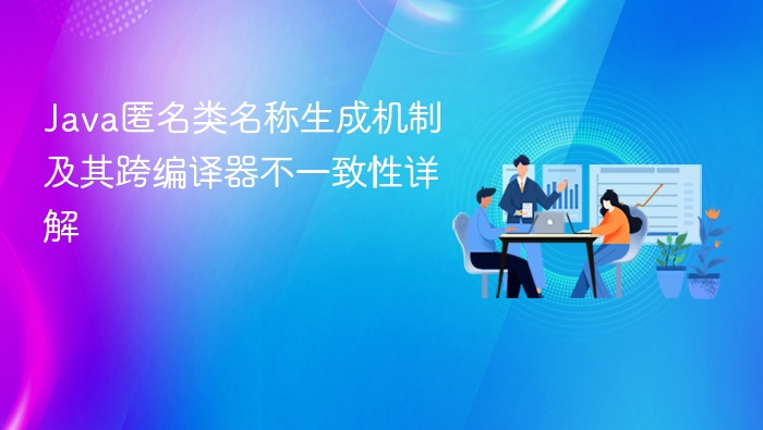 Java匿名类名称生成机制及其跨编译器不一致性详解
