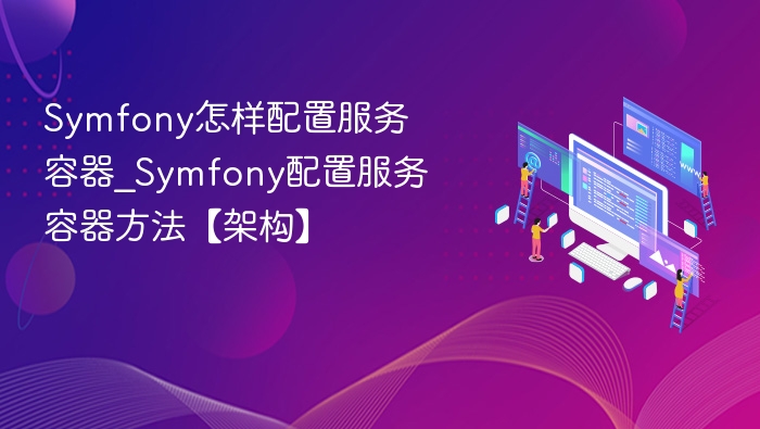 Symfony怎样配置服务容器_Symfony配置服务容器方法【架构】