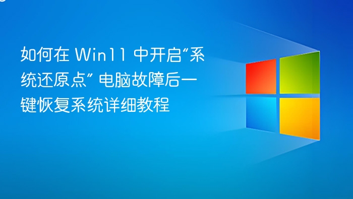 如何在 Win11 中开启“系统还原点” 电脑故障后一键恢复系统详细教程