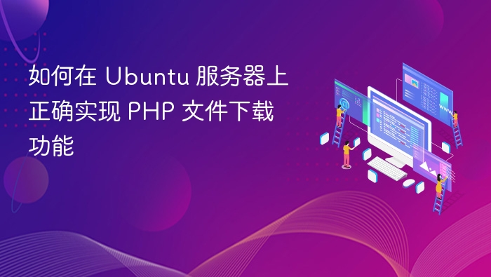 如何在 Ubuntu 服务器上正确实现 PHP 文件下载功能
