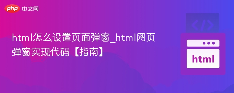 html怎么设置页面弹窗_html网页弹窗实现代码【指南】