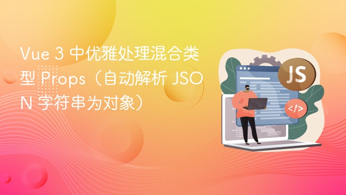 Vue 3 中优雅处理混合类型 Props（自动解析 JSON 字符串为对象）
