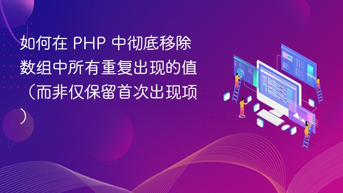 如何在 PHP 中彻底移除数组中所有重复出现的值（而非仅保留首次出现项）
