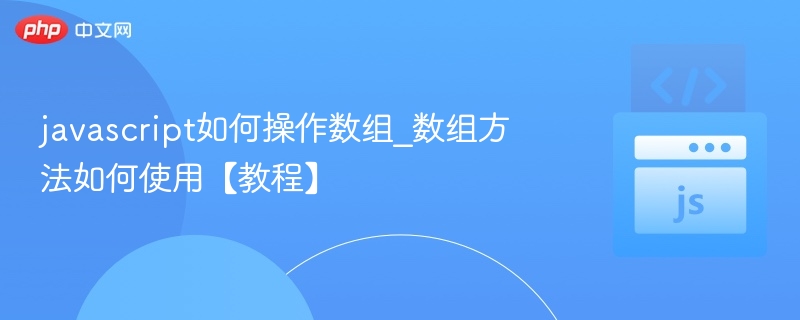 javascript如何操作数组_数组方法如何使用【教程】
