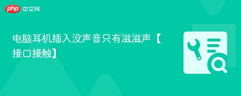 电脑耳机插入没声音只有滋滋声【接口接触】