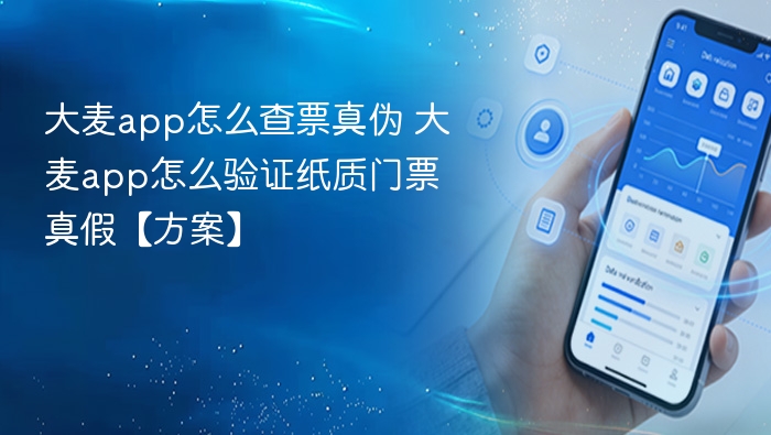 大麦app怎么查票真伪 大麦app怎么验证纸质门票真假【方案】