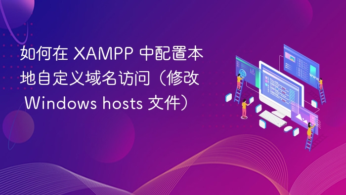 如何在 XAMPP 中配置本地自定义域名访问（修改 Windows hosts 文件）