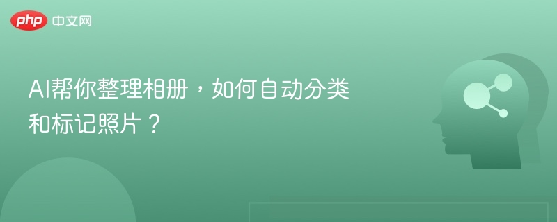 AI帮你整理相册，如何自动分类和标记照片？