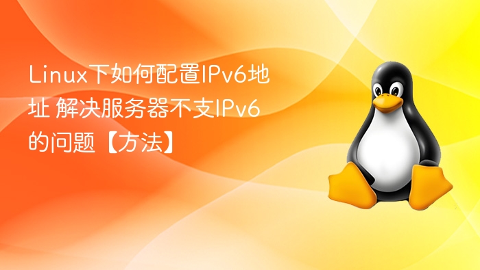 Linux下如何配置IPv6地址 解决服务器不支IPv6的问题【方法】