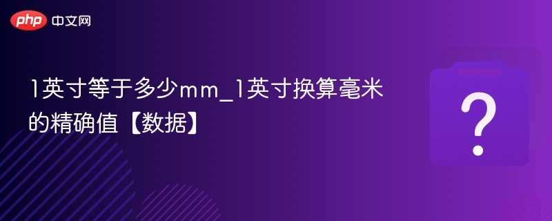 1英寸等于多少mm_1英寸换算毫米的精确值【数据】