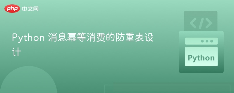 Python 消息幂等消费的防重表设计