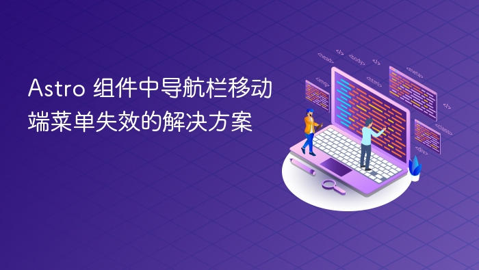 Astro 组件中导航栏移动端菜单失效的解决方案
