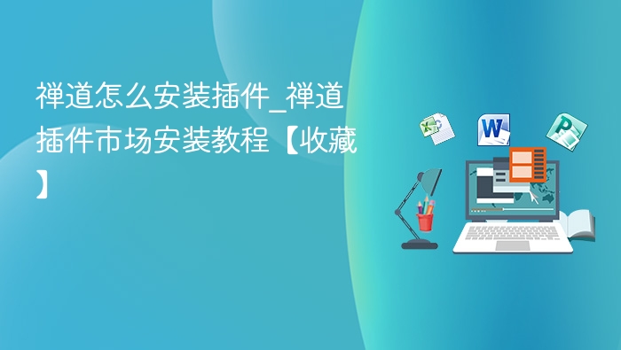 禅道怎么安装插件_禅道插件市场安装教程【收藏】