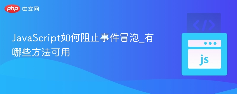 JavaScript如何阻止事件冒泡_有哪些方法可用