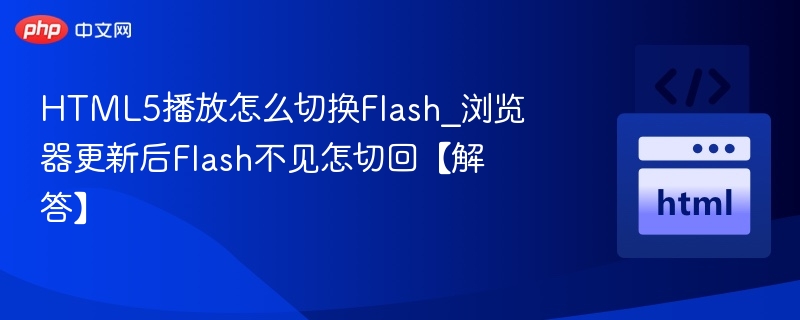 HTML5播放怎么切换Flash_浏览器更新后Flash不见怎切回【解答】